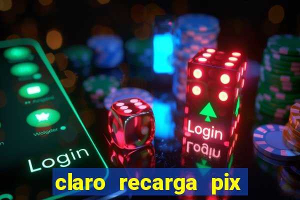 claro recarga pix $10 reais